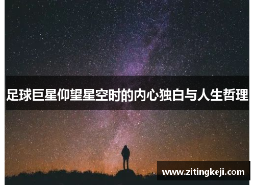 足球巨星仰望星空时的内心独白与人生哲理 足球巨星仰望星空时的内心独白与人生哲理
