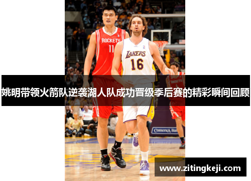 姚明带领火箭队逆袭湖人队成功晋级季后赛的精彩瞬间回顾