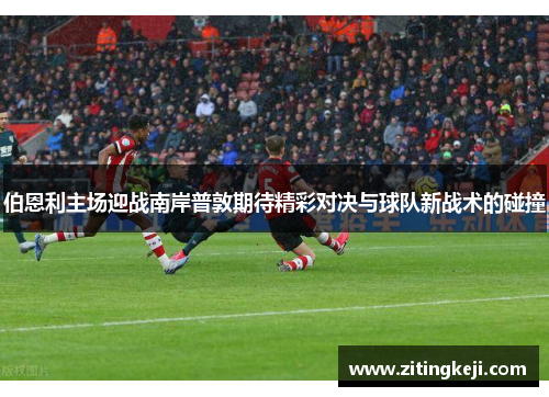 伯恩利主场迎战南岸普敦期待精彩对决与球队新战术的碰撞